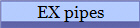 EX pipes